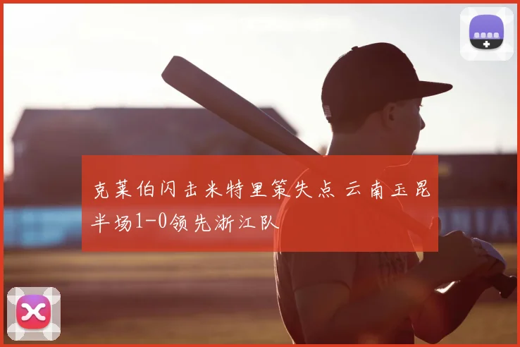 克莱伯闪击米特里策失点 云南玉昆半场1-0领先浙江队