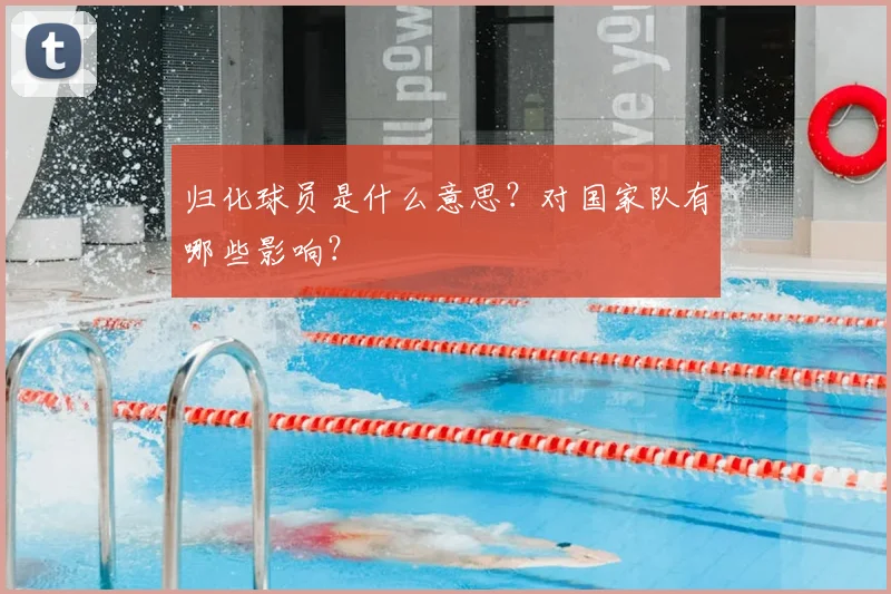 归化球员是什么意思？对国家队有哪些影响？